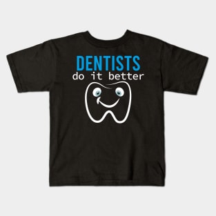 Dentists do it better Funny Gift Idea graduation Kids T-Shirt